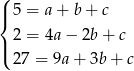 ( | 5 = a + b+ c { | 2 = 4a − 2b + c ( 27 = 9a + 3b + c 