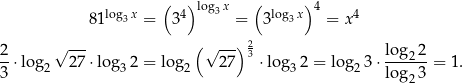  ( ) ( ) log3x 4 log3x log3x 4 4 8 1 = 3 = 3 = x 2 √ --- (√ ---)2 log 2 --⋅log2 27⋅ log 32 = log 2 2 7 3 ⋅log32 = lo g23 ⋅---2-- = 1. 3 log2 3 