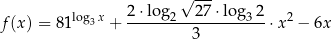  √ --- log3x 2⋅log-2--27-⋅log32- 2 f(x ) = 81 + 3 ⋅x − 6x 