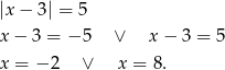 |x− 3| = 5 x − 3 = − 5 ∨ x − 3 = 5 x = − 2 ∨ x = 8. 