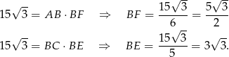  √ -- √ -- √ -- 15---3 5--3- 15 3 = AB ⋅BF ⇒ BF = 6 = 2 √ -- √ -- √ -- 15 3 = BC ⋅ BE ⇒ BE = 15--3-= 3 3. 5 
