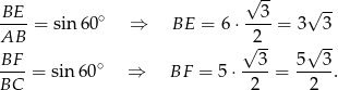  √ -- BE ∘ 3 √ -- ----= sin 60 ⇒ BE = 6 ⋅----= 3 3 AB √2-- √ -- BF-= sin6 0∘ ⇒ BF = 5 ⋅--3-= 5--3. BC 2 2 