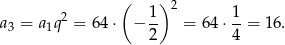  ( ) 2 1- 2 1- a 3 = a1q = 64 ⋅ − 2 = 64 ⋅4 = 16. 