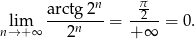  arctg2n π- lim -------- = --2- = 0. n→+ ∞ 2n + ∞ 