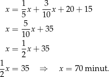  x = 1x + 3-x + 20 + 15 5 10 -5- x = 10 x+ 35 1 x = -x + 3 5 2 1x = 35 ⇒ x = 70 minut . 2 