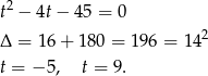 t2 − 4t − 45 = 0 Δ = 16+ 180 = 19 6 = 142 t = − 5, t = 9. 