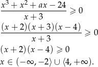  3 2 x-+--x-+--ax-−-24-≥ 0 x + 3 (x+ 2)(x + 3)(x − 4) ----------------------≥ 0 x + 3 (x + 2 )(x− 4) ≥ 0 x ∈ (− ∞ ,− 2 ⟩∪ ⟨4,+ ∞ ). 