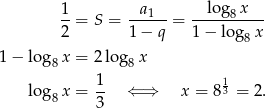  1-= S = --a1--= --log8-x-- 2 1 − q 1 − log8 x 1− lo g x = 2log x 8 8 1- 13 lo g8x = 3 ⇐ ⇒ x = 8 = 2 . 