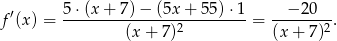  5⋅(x + 7) − (5x + 5 5)⋅1 − 20 f′(x) = ---------------2---------= -------2. (x + 7) (x + 7) 