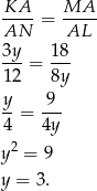 KA-- MA--- AN = AL 3y 18 ---= --- 12 8y y- 9-- 4 = 4y 2 y = 9 y = 3. 