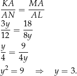 KA MA ---- = ----- AN AL 3y-= 18- 12 8y y 9 --= --- 4 4y y2 = 9 ⇒ y = 3. 