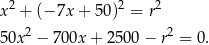 x 2 + (− 7x + 50)2 = r2 2 2 5 0x − 700x + 25 00− r = 0. 