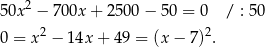  2 50x − 700x + 2 500− 50 = 0 / : 50 0 = x2 − 14x + 49 = (x− 7)2. 