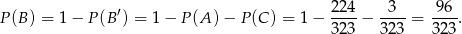  ′ 224 3 96 P (B) = 1 − P (B ) = 1 − P (A) − P (C) = 1 − 323-− 32-3 = 3-23. 