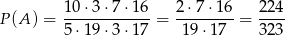  10 ⋅3 ⋅7⋅ 16 2 ⋅7 ⋅16 224 P (A ) = ------------ = -------- = ---- 5 ⋅19 ⋅3⋅ 17 19 ⋅17 323 