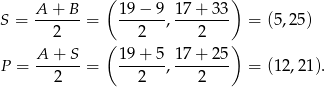  ( ) A + B 19 − 9 17+ 33 S = -------= ------, -------- = (5,25) 2 ( 2 2 ) A-+-S- 19-+-5- 17+--25- P = 2 = 2 , 2 = (12,21 ). 