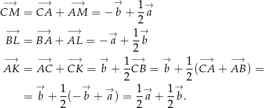 −→ −→ −→ → 1 → CM = CA + AM = − b + --a 2 −→ −→ −→ → 1→ BL = BA + AL = − a + 2 b − → −→ −→ → 1 −→ → 1 −→ −→ AK = AC + CK = b + --CB = b + -(CA + AB ) = 2 2 → 1- → → 1→ 1→ = b + 2(− b + a) = 2 a + 2 b. 