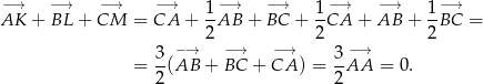 −→ −→ −→ −→ 1-−→ −→ 1-−→ −→ 1− → AK + BL + CM = CA + 2 AB + BC + 2CA + AB + 2BC = −→ −→ −→ −→ = 3-(AB + BC + CA ) = 3-AA = 0. 2 2 