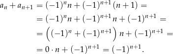  n n+1 an + an+1 = (− 1 ) n+ (− 1) (n + 1) = = (− 1 )nn+ (− 1)n+1n + (− 1)n+ 1 = ( ) = (− 1)n + (− 1)n+1 n + (− 1)n+ 1 = = 0⋅n + (− 1)n+ 1 = (− 1)n+1. 