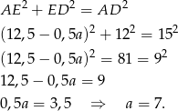 AE 2 + ED 2 = AD 2 (12,5− 0,5a)2 + 122 = 152 2 2 (12,5− 0,5a) = 81 = 9 12,5− 0,5a = 9 0,5a = 3,5 ⇒ a = 7. 