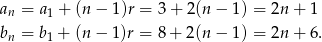 an = a1 + (n − 1)r = 3+ 2 (n− 1) = 2n + 1 bn = b1 + (n − 1)r = 8+ 2 (n− 1) = 2n + 6. 
