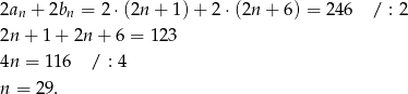 2an + 2bn = 2 ⋅(2n + 1) + 2 ⋅(2n + 6) = 24 6 / : 2 2n + 1+ 2n + 6 = 12 3 4n = 116 / : 4 n = 29. 