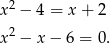  2 x − 4 = x+ 2 x 2 − x − 6 = 0. 