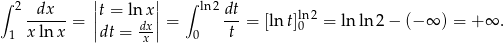 ∫ 2 || || ∫ ln 2 --dx--= |t = lnx |= dt-= [ln t]ln2 = ln ln 2− (− ∞ ) = + ∞ . 1 x lnx |dt = dxx-| 0 t 0 