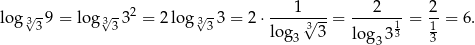  √- √ - 2 √ - ----1--- ---2--- 2- log 339 = lo g3 33 = 2 lo g3 33 = 2 ⋅ √3--= 1= 1 = 6. log 3 3 lo g33 3 3 