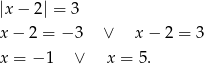 |x− 2| = 3 x − 2 = − 3 ∨ x − 2 = 3 x = − 1 ∨ x = 5. 