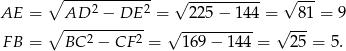  ∘ ----2------2 √ ---------- √ --- AE = ∘ AD---−--DE- = 225 − 1 44 = 81 = 9 FB = BC 2 − CF 2 = √ 169-−-1-44 = √ 25-= 5 . 