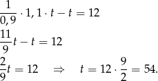 -1-- 0 ,9 ⋅1 ,1⋅t − t = 12 1-1t− t = 12 9 2- 9- 9 t = 12 ⇒ t = 12 ⋅2 = 54. 