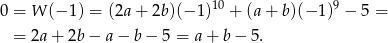  10 9 0 = W (− 1) = (2a + 2b)(− 1) + (a + b)(− 1) − 5 = = 2a+ 2b− a− b− 5 = a + b− 5. 