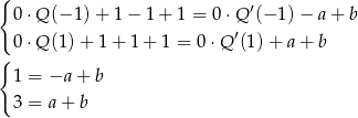 { ′ 0⋅Q (− 1) + 1 − 1+ 1 = 0 ⋅Q (− 1) − a + b 0⋅Q (1) + 1 + 1 + 1 = 0 ⋅Q ′(1 )+ a + b { 1 = −a + b 3 = a+ b 