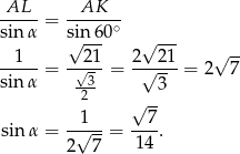 -AL--= --AK--- sinα s√in-60∘ √ --- 1 21 2 2 1 √ -- -----= -√---= -√---- = 2 7 sinα -23 3 √ -- sinα = -√1--= --7-. 2 7 14 