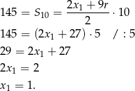  2x1-+-9r- 145 = S 10 = 2 ⋅10 145 = (2x 1 + 2 7)⋅5 / : 5 29 = 2x 1 + 27 2x = 2 1 x1 = 1. 