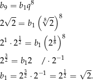  8 b9 = b1q √ -- ( 8√ -)8 2 2 = b1 2 1 ( 1)8 2 1 ⋅22 = b1 2 8 3 2 2 = b12 / ⋅2 −1 3 −1 1 √ -- b1 = 22 ⋅ 2 = 2 2 = 2. 