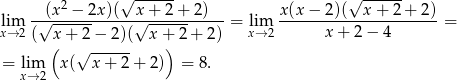  2 √ ------ √ ------ lim -√(x--−-2x)(--x√-+-2-+-2-)--= lim x(x-−-2-)(---x+--2+--2) = x→ 2( x + 2 − 2)( x + 2 + 2) x→ 2 x + 2 − 4 ( √ ------ ) = lim x( x + 2 + 2 ) = 8. x→2 