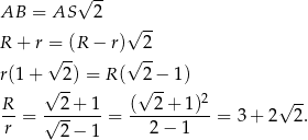  √ -- AB = AS 2 √ -- R + r = (R − r) 2 √ -- √ -- r(1+ √ -2) = R ( √2−-1 ) R 2 + 1 ( 2 + 1)2 √ -- --= √-------= -----------= 3 + 2 2. r 2 − 1 2 − 1 
