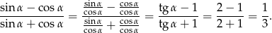  sin-α cosα sin-α-−-co-sα-= cosα −-cosα-= tg-α-−-1 = 2−--1-= 1-. sin α + co sα sin-α+ cosα tg α + 1 2+ 1 3 cosα cosα 