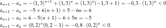  n+ 1 n n n an+ 1 − an = − (1,3) + (1,3) = (1,3) (− 1,3 + 1) = − 0,3 ⋅(1,3) < 0 an+ 1 − an = − 5+ 6(n + 1) + 5 − 6n = 6 a − a = 6 − 5(n + 1) − 6 + 5n = − 5 n+ 1 n an+ 1 − an = (0,2)n(0,2 − 1) = −0 ,8⋅(0,2 )n < 0. 