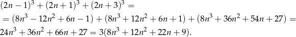  3 3 3 (2n − 1) + (2n + 1) + (2n + 3) = = (8n3 − 12n 2 + 6n− 1)+ (8n3 + 12n 2 + 6n + 1)+ (8n 3 + 36n2 + 54n + 2 7) = 24n3 + 36n 2 + 66n + 27 = 3 (8n3 + 12n2 + 22n + 9). 