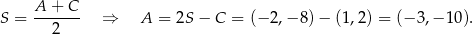 A + C S = ------- ⇒ A = 2S − C = (− 2,− 8)− (1 ,2) = (− 3,− 10). 2 