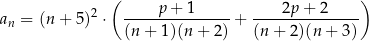  ( ) an = (n+ 5)2 ⋅ -----p-+-1----- + ----2p-+-2----- (n + 1)(n+ 2) (n + 2)(n + 3) 