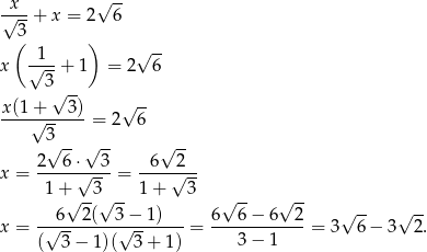  x √ -- √--+ x = 2 6 (3 ) -1-- √ -- x √ 3 + 1 = 2 6 √ -- x(1+√----3)-= 2√ 6- 3 √ -- √ -- √ -- x = 2--6-⋅√--3-= -6--2√--- 1 + 3 1+ 3 √ --√ -- √ -- √ -- √ -- √ -- x = -√6---2(--3√−--1)---= 6--6-−-6--2-= 3 6− 3 2. ( 3 − 1)( 3 + 1) 3 − 1 