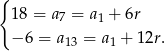 { 18 = a7 = a1 + 6r − 6 = a = a + 12r. 13 1 