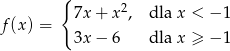  { 2 f(x ) = 7x + x , dla x < −1 3x − 6 dla x ≥ −1 
