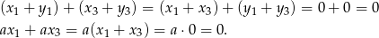 (x1 + y1) + (x3 + y3) = (x1 + x3) + (y1 + y3) = 0 + 0 = 0 ax1 + ax 3 = a(x1 + x3) = a ⋅0 = 0. 