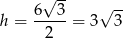  √ -- √ -- h = 6--3-= 3 3 2 
