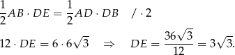 1 1 -AB ⋅DE = --AD ⋅DB /⋅ 2 2 2 √ -- 12 ⋅DE = 6 ⋅6√ 3- ⇒ DE = 36---3 = 3√ 3-. 12 